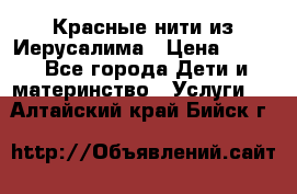 Красные нити из Иерусалима › Цена ­ 150 - Все города Дети и материнство » Услуги   . Алтайский край,Бийск г.